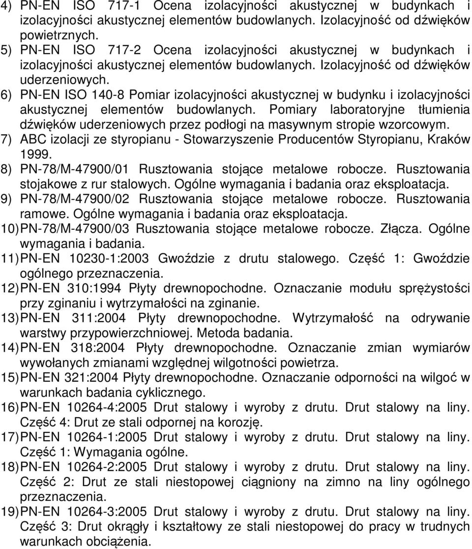 6) PN-EN ISO 140-8 Pomiar izolacyjności akustycznej w budynku i izolacyjności akustycznej elementów budowlanych.