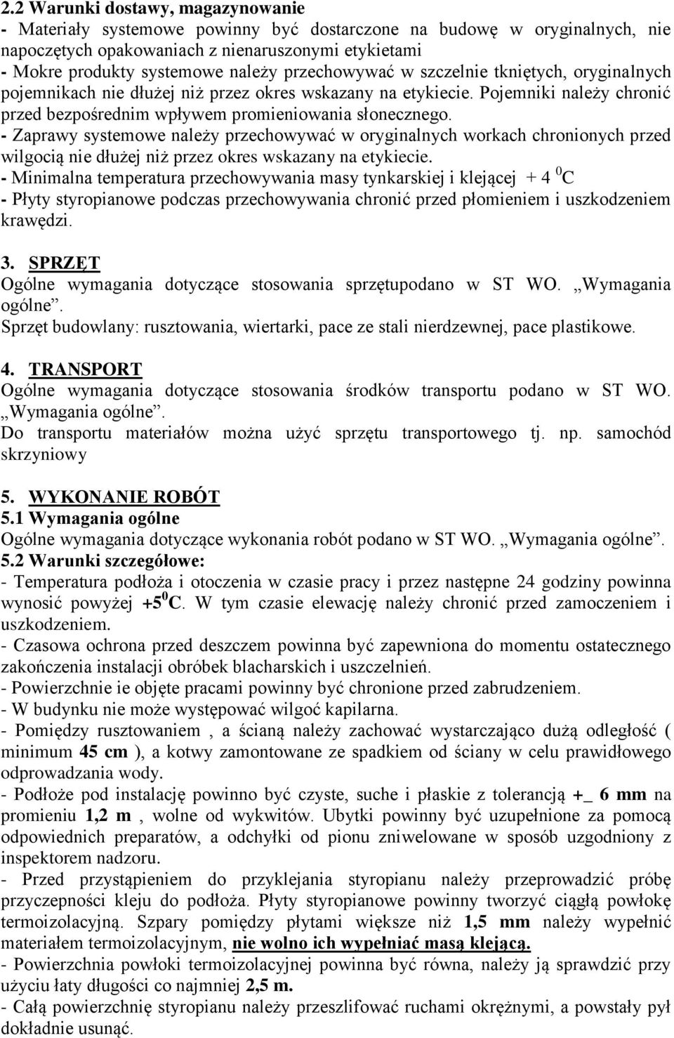 - Zaprawy systemowe należy przechowywać w oryginalnych workach chronionych przed wilgocią nie dłużej niż przez okres wskazany na etykiecie.