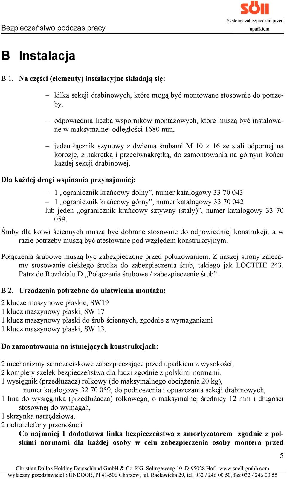 maksymalnej odległości 1680 mm, jeden łącznik szynowy z dwiema śrubami M 10 16 ze stali odpornej na korozję, z nakrętką i przeciwnakrętką, do zamontowania na górnym końcu każdej sekcji drabinowej.