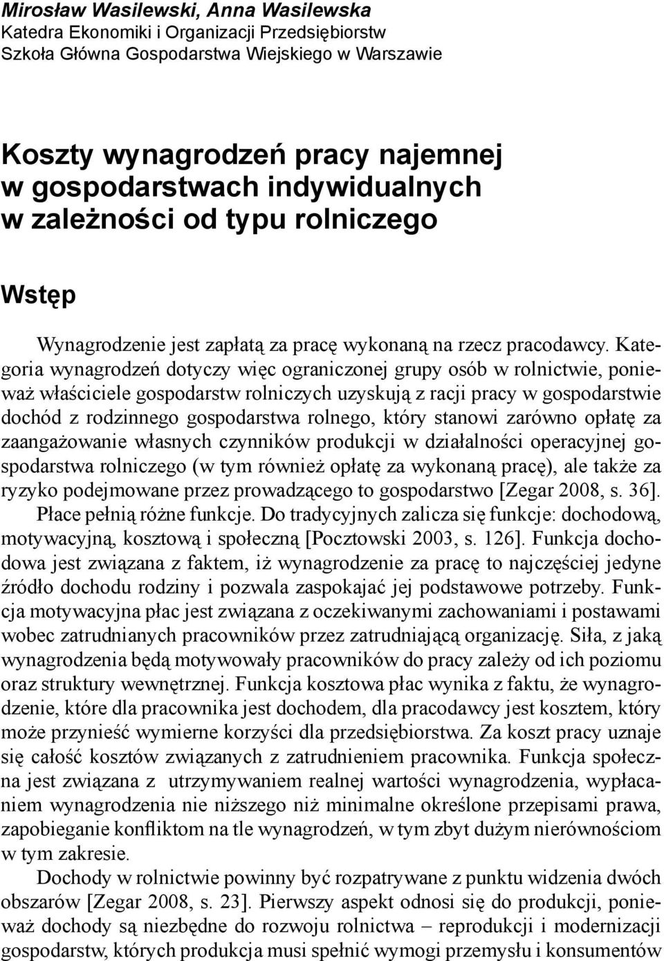 Kategoria wynagrodzeń dotyczy więc ograniczonej grupy osób w rolnictwie, ponieważ właściciele gospodarstw rolniczych uzyskują z racji pracy w gospodarstwie dochód z rodzinnego gospodarstwa rolnego,