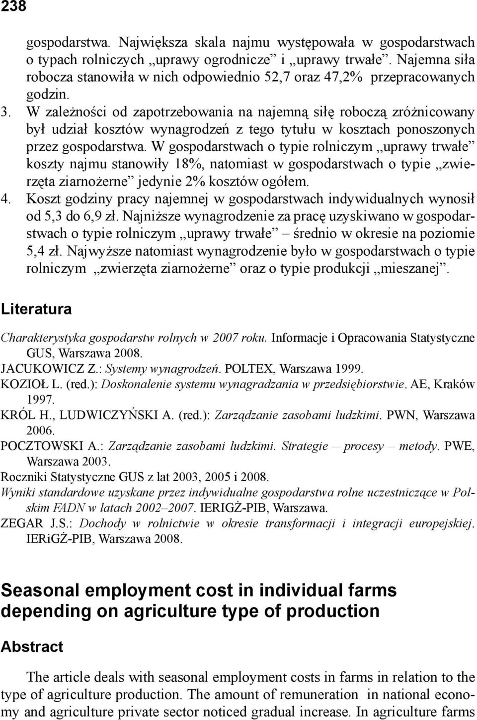 W zależności od zapotrzebowania na najemną siłę roboczą zróżnicowany był udział kosztów wynagrodzeń z tego tytułu w kosztach ponoszonych przez gospodarstwa.