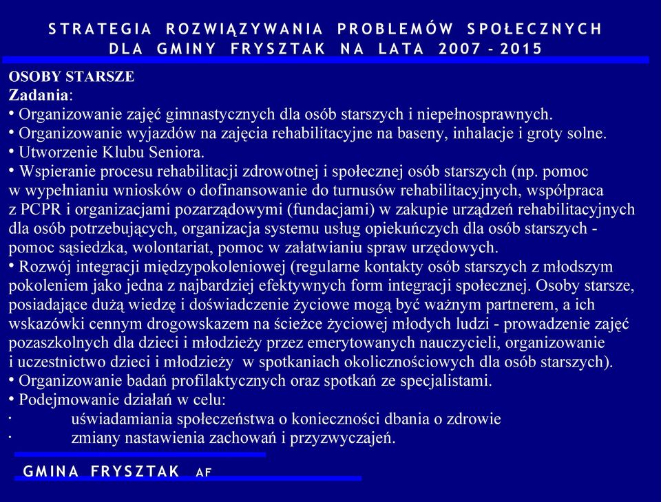 pomoc w wypełnianiu wniosków o dofinansowanie do turnusów rehabilitacyjnych, współpraca z PCPR i organizacjami pozarządowymi (fundacjami) w zakupie urządzeń rehabilitacyjnych dla osób potrzebujących,