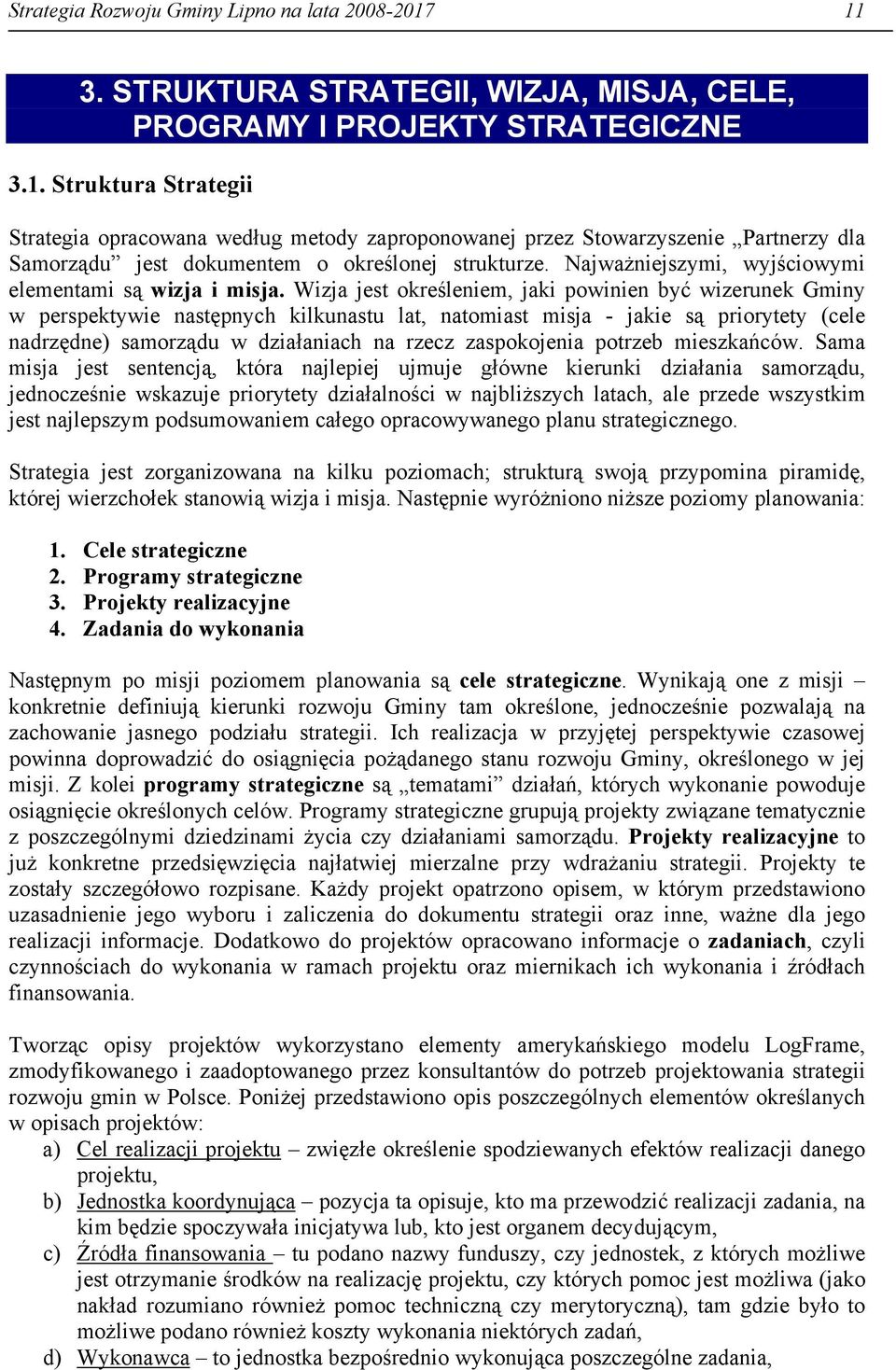 Najważniejszymi, wyjściowymi elementami są wizja i misja.