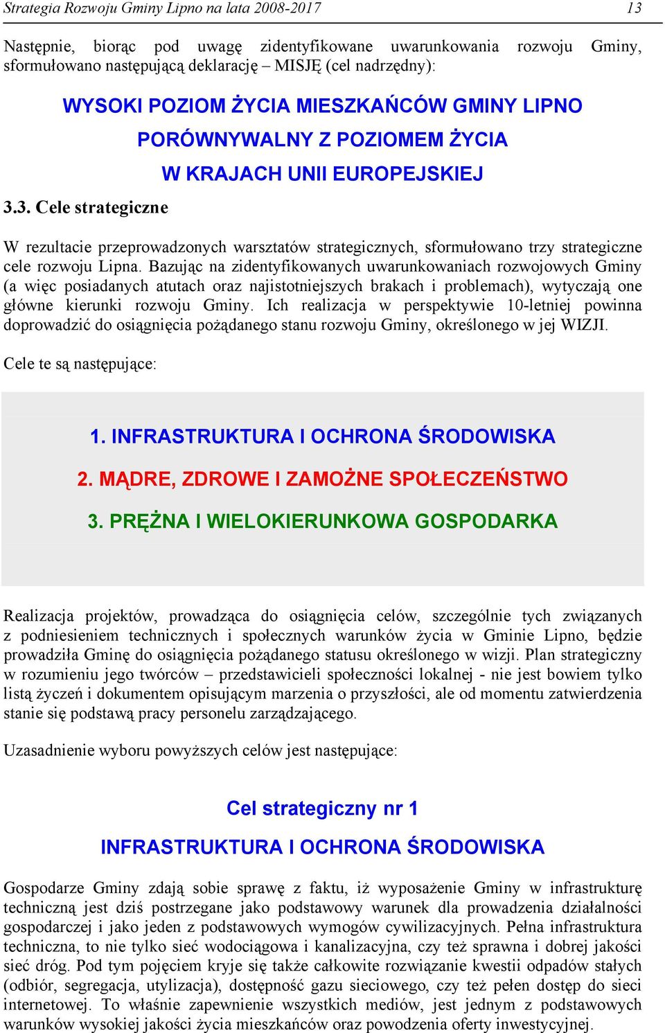 3. Cele strategiczne PORÓWNYWALNY Z POZIOMEM ŻYCIA W KRAJACH UNII EUROPEJSKIEJ W rezultacie przeprowadzonych warsztatów strategicznych, sformułowano trzy strategiczne cele rozwoju Lipna.