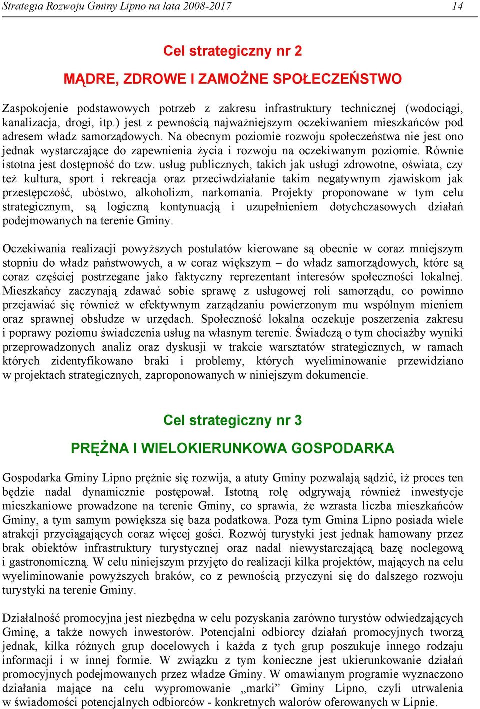 Na obecnym poziomie rozwoju społeczeństwa nie jest ono jednak wystarczające do zapewnienia życia i rozwoju na oczekiwanym poziomie. Równie istotna jest dostępność do tzw.