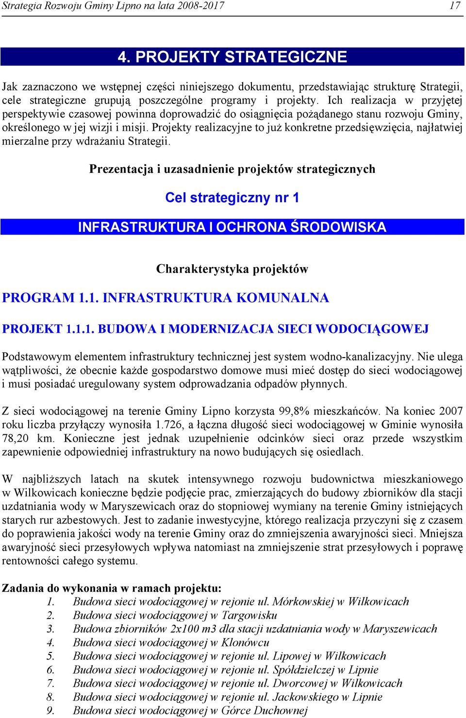 Ich realizacja w przyjętej perspektywie czasowej powinna doprowadzić do osiągnięcia pożądanego stanu rozwoju Gminy, określonego w jej wizji i misji.