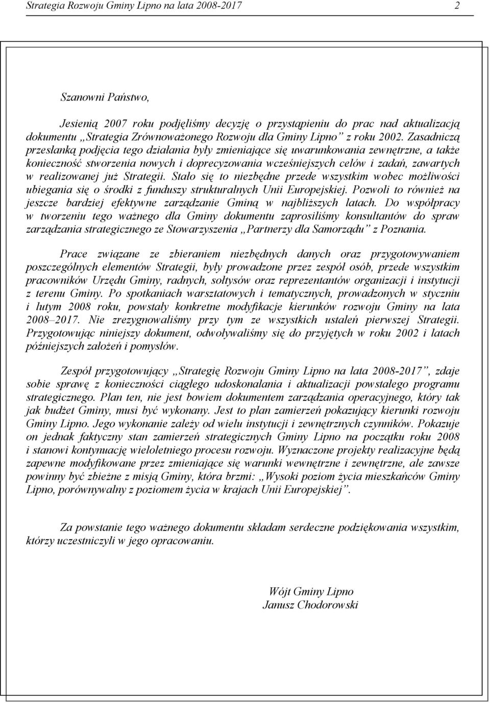 Zasadniczą przesłanką podjęcia tego działania były zmieniające się uwarunkowania zewnętrzne, a także konieczność stworzenia nowych i doprecyzowania wcześniejszych celów i zadań, zawartych w