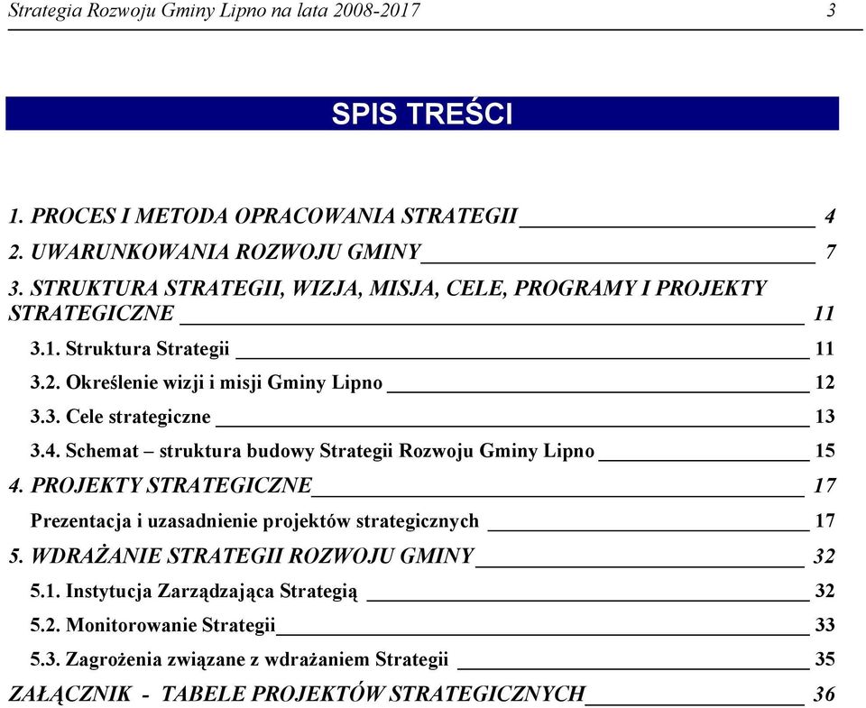 4. Schemat struktura budowy Strategii Rozwoju Gminy Lipno 15 4. PROJEKTY STRATEGICZNE 17 Prezentacja i uzasadnienie projektów strategicznych 17 5.