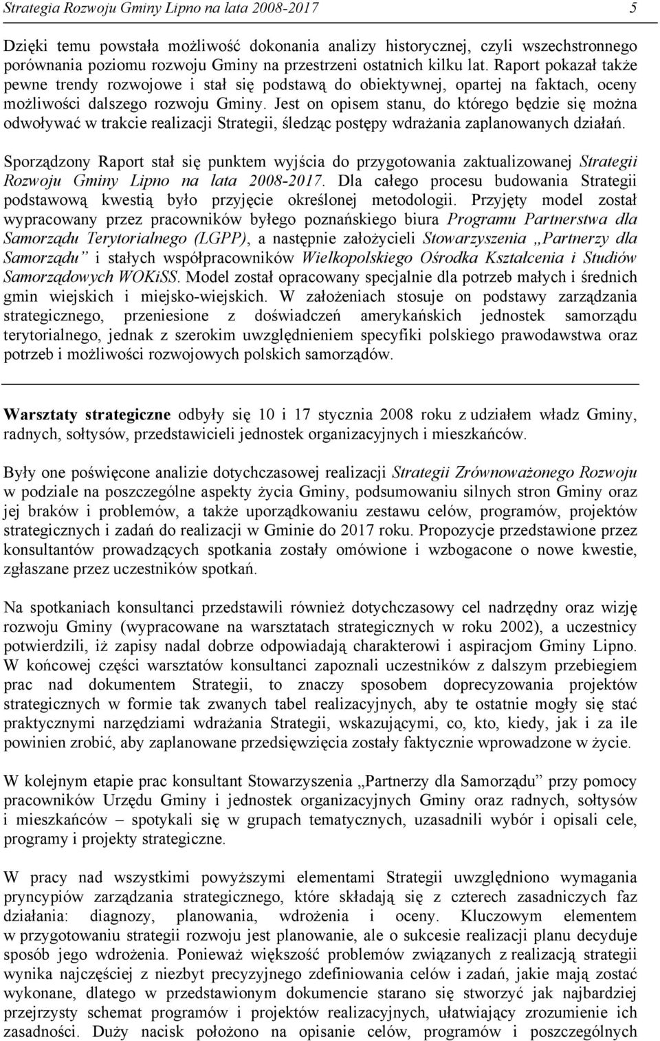 Jest on opisem stanu, do którego będzie się można odwoływać w trakcie Strategii, śledząc postępy wdrażania zaplanowanych działań.