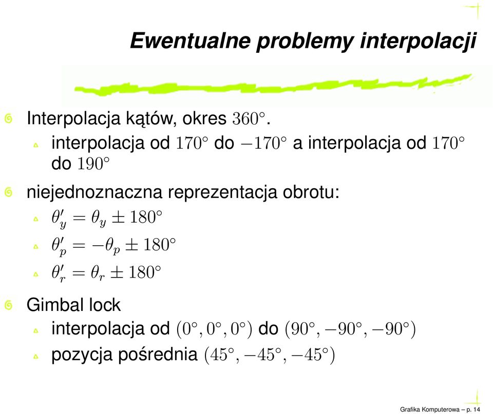 reprezentacja obrotu: θ y = θ y ±180 θ p = θ p ±180 θ r = θ r ±180 Gimbal lock