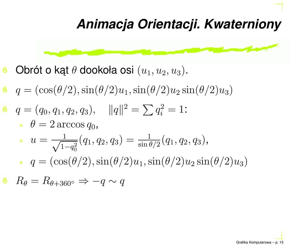 qi 2 = 1: θ = 2arccosq 0, u = 1 (q 1,q 2,q 3 ) = 1 (q sinθ/2 1,q 2,q 3 ), 1 q 2 0 q