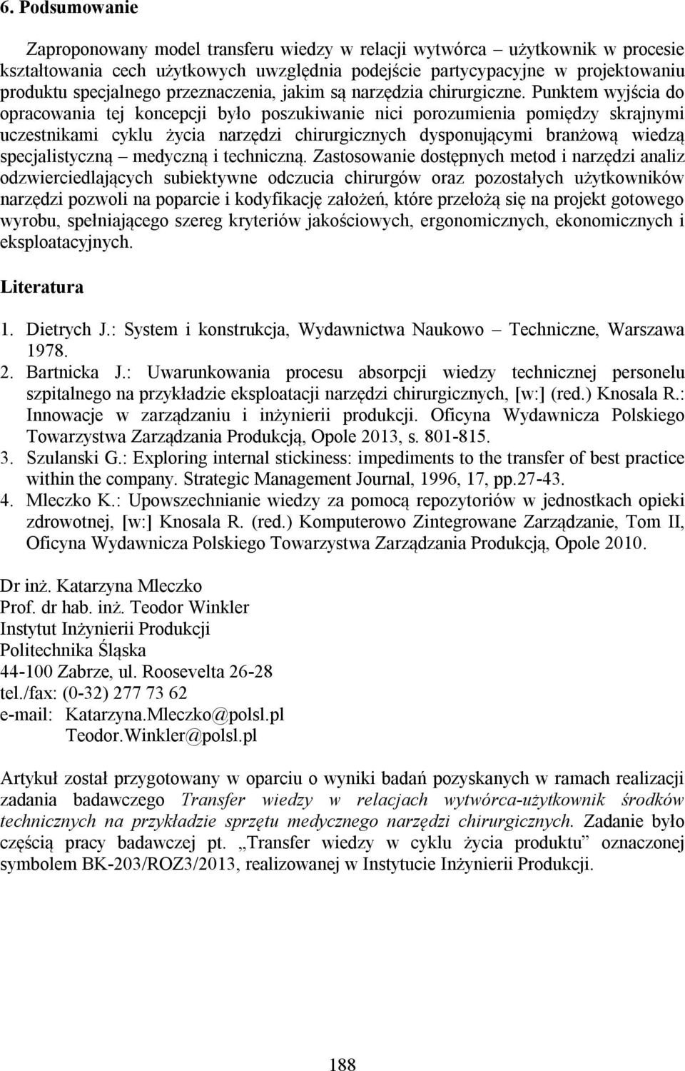 Punktem wyjścia do opracowania tej koncepcji było poszukiwanie nici porozumienia pomiędzy skrajnymi uczestnikami cyklu życia narzędzi chirurgicznych dysponującymi branżową wiedzą specjalistyczną