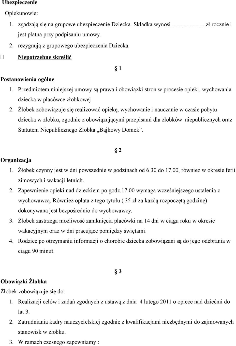 Żłobek zobowiązuje się realizować opiekę, wychowanie i nauczanie w czasie pobytu dziecka w żłobku, zgodnie z obowiązującymi przepisami dla żłobków niepublicznych oraz Statutem Niepublicznego Żłobka