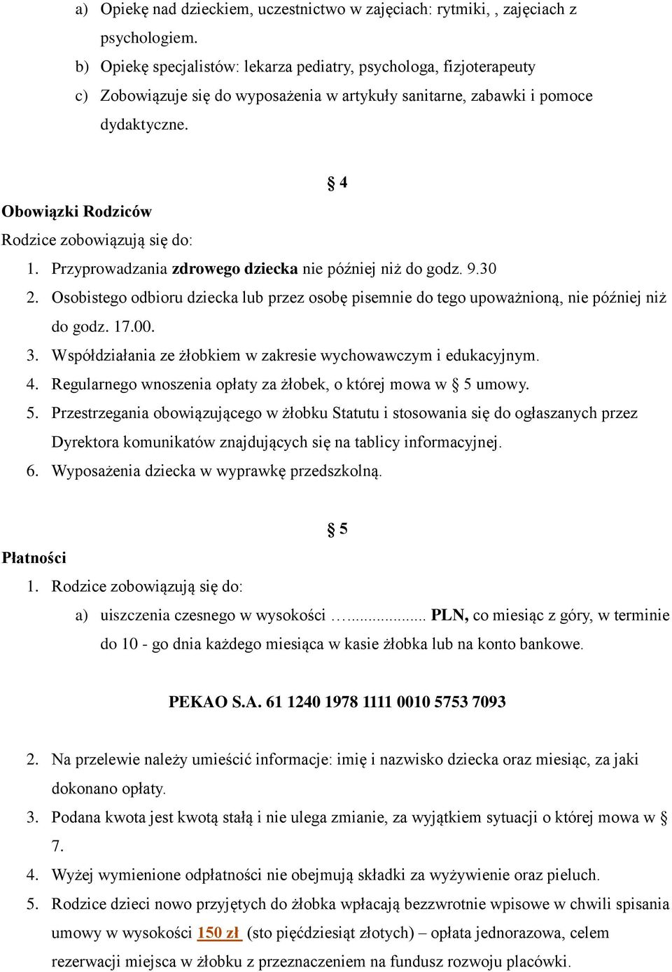 4 Obowiązki Rodziców Rodzice zobowiązują się do: 1. Przyprowadzania zdrowego dziecka nie później niż do godz. 9.30 2.