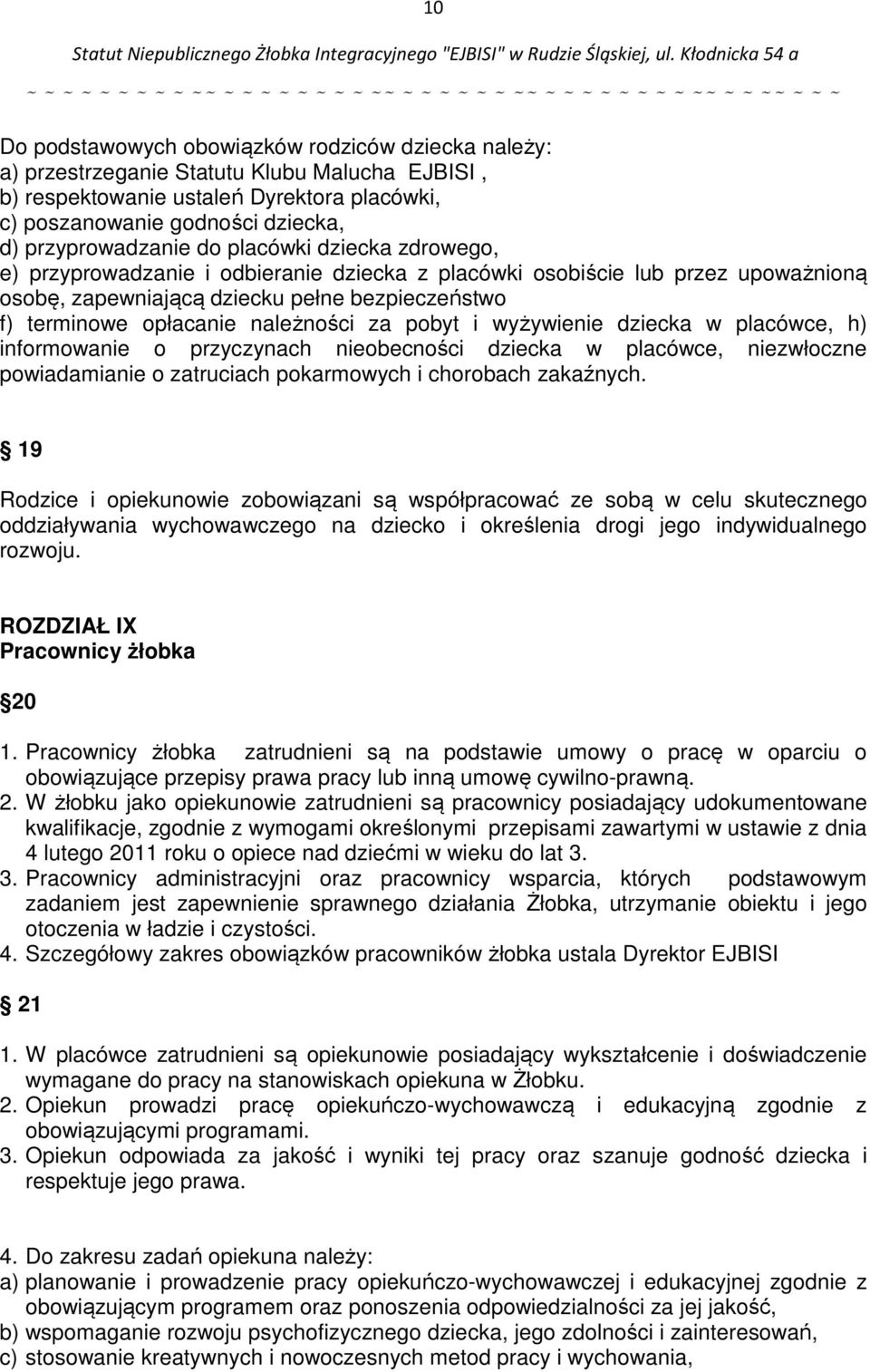 opłacanie należności za pobyt i wyżywienie dziecka w placówce, h) informowanie o przyczynach nieobecności dziecka w placówce, niezwłoczne powiadamianie o zatruciach pokarmowych i chorobach zakaźnych.