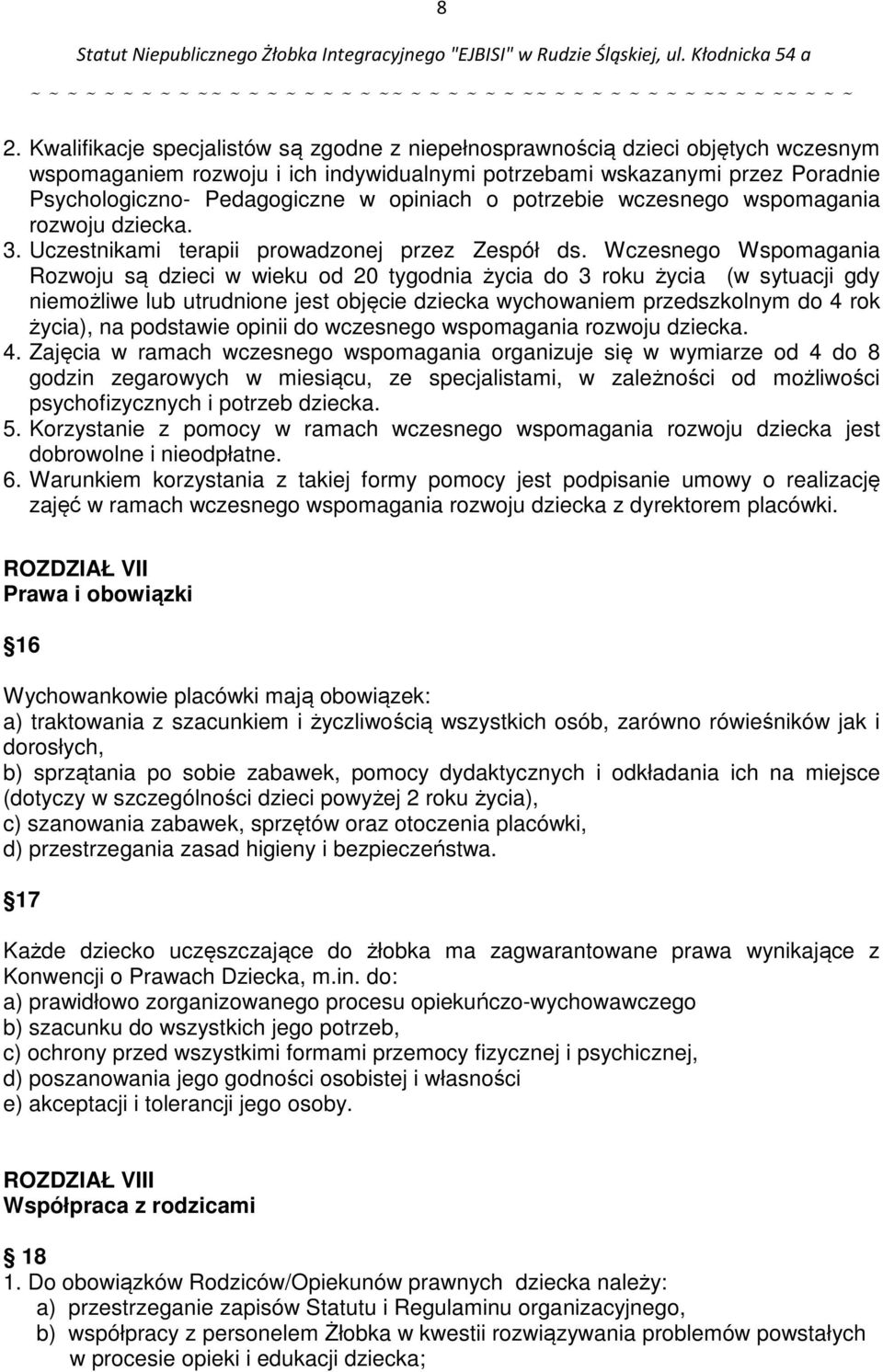 Wczesnego Wspomagania Rozwoju są dzieci w wieku od 20 tygodnia życia do 3 roku życia (w sytuacji gdy niemożliwe lub utrudnione jest objęcie dziecka wychowaniem przedszkolnym do 4 rok życia), na