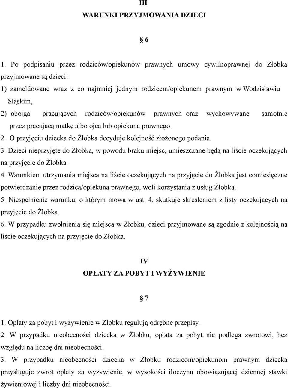 obojga pracujących rodziców/opiekunów prawnych oraz wychowywane samotnie przez pracującą matkę albo ojca lub opiekuna prawnego. 2. O przyjęciu dziecka do Żłobka decyduje kolejność złożonego podania.