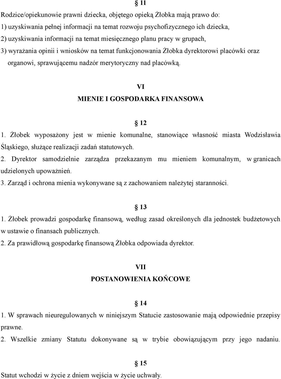 VI MIENIE I GOSPODARKA FINANSOWA 12 1. Żłobek wyposażony jest w mienie komunalne, stanowiące własność miasta Wodzisławia Śląskiego, służące realizacji zadań statutowych. 2.