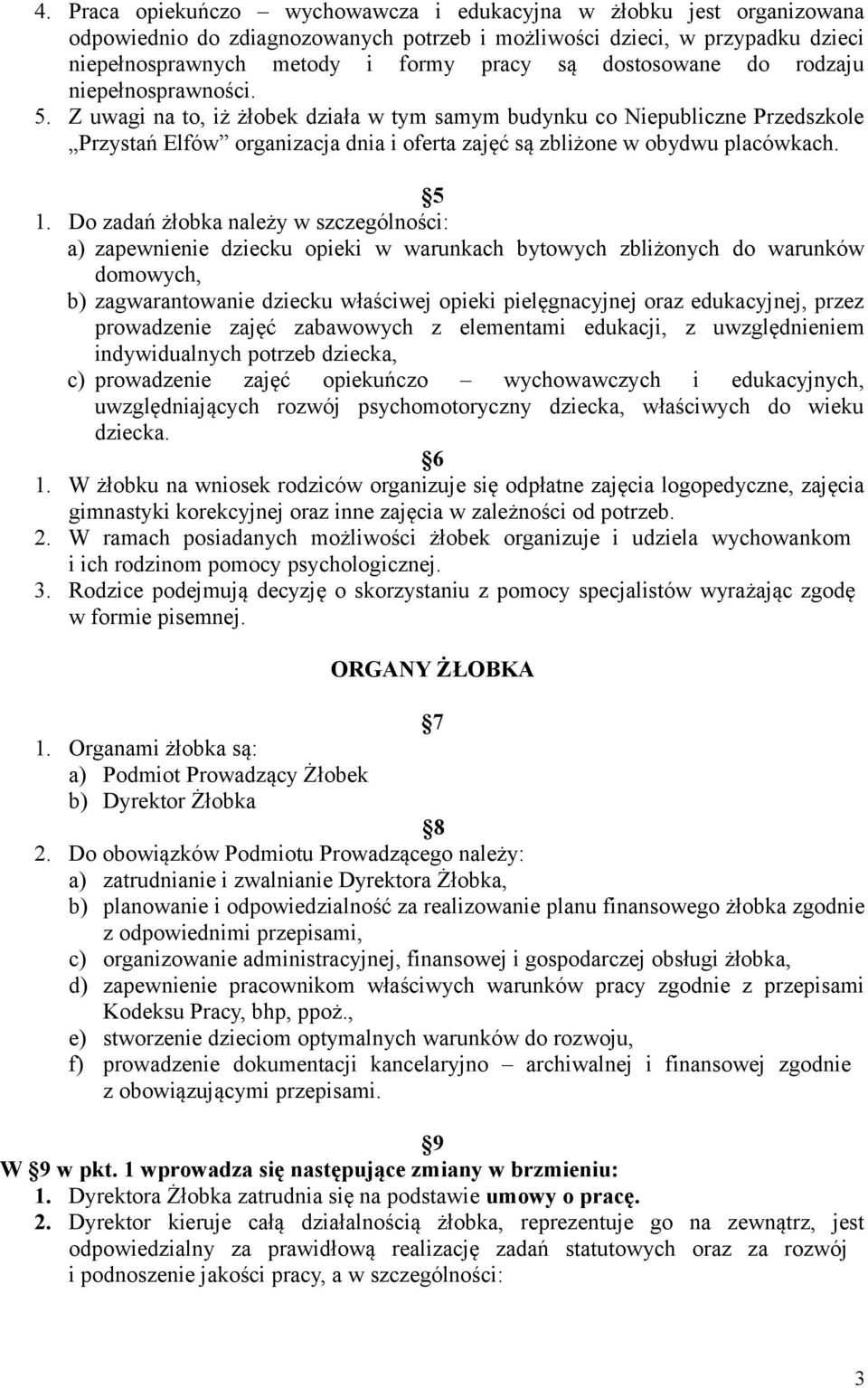 Z uwagi na to, iż żłobek działa w tym samym budynku co Niepubliczne Przedszkole Przystań Elfów organizacja dnia i oferta zajęć są zbliżone w obydwu placówkach. 5 1.