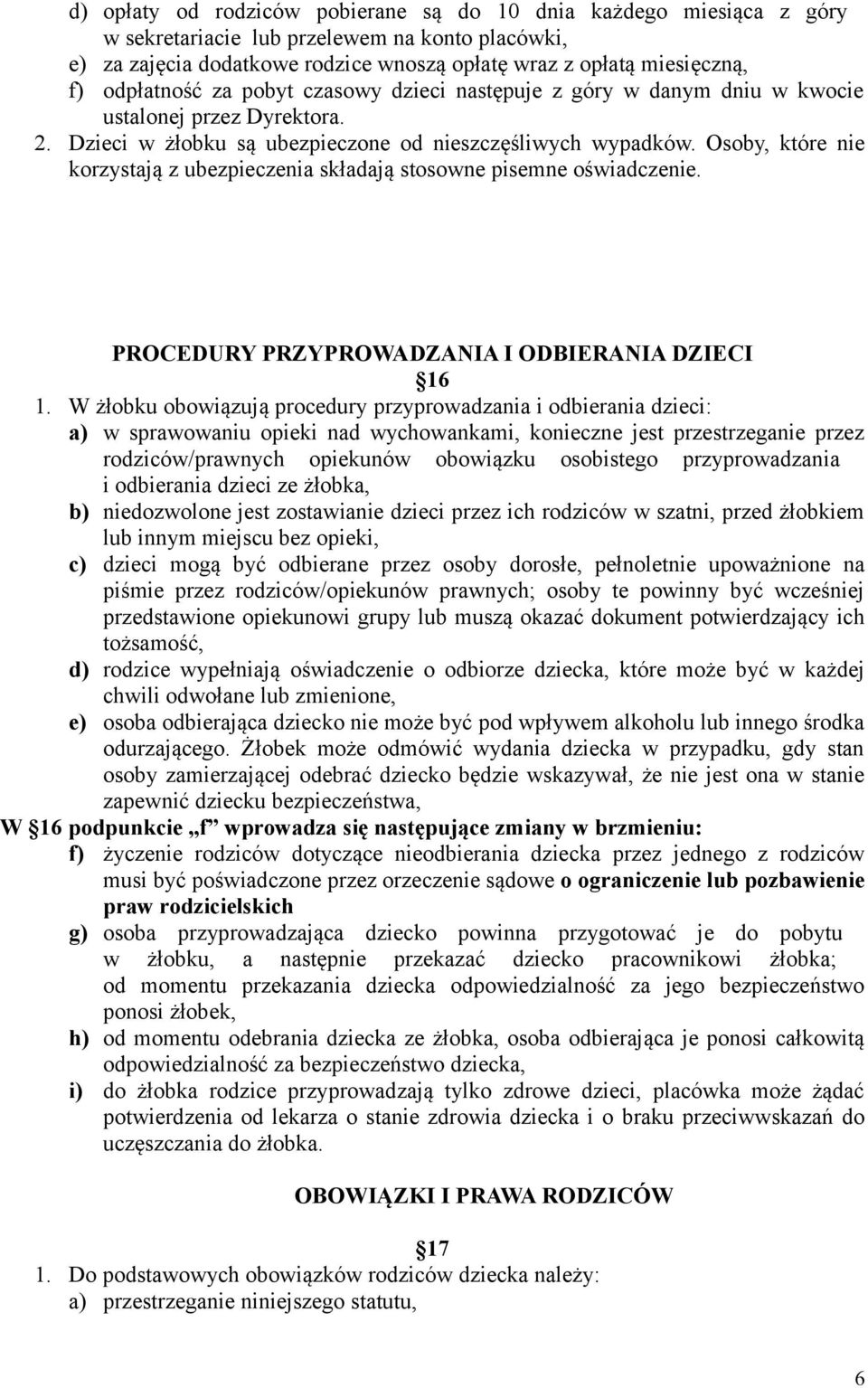 Osoby, które nie korzystają z ubezpieczenia składają stosowne pisemne oświadczenie. PROCEDURY PRZYPROWADZANIA I ODBIERANIA DZIECI 16 1.