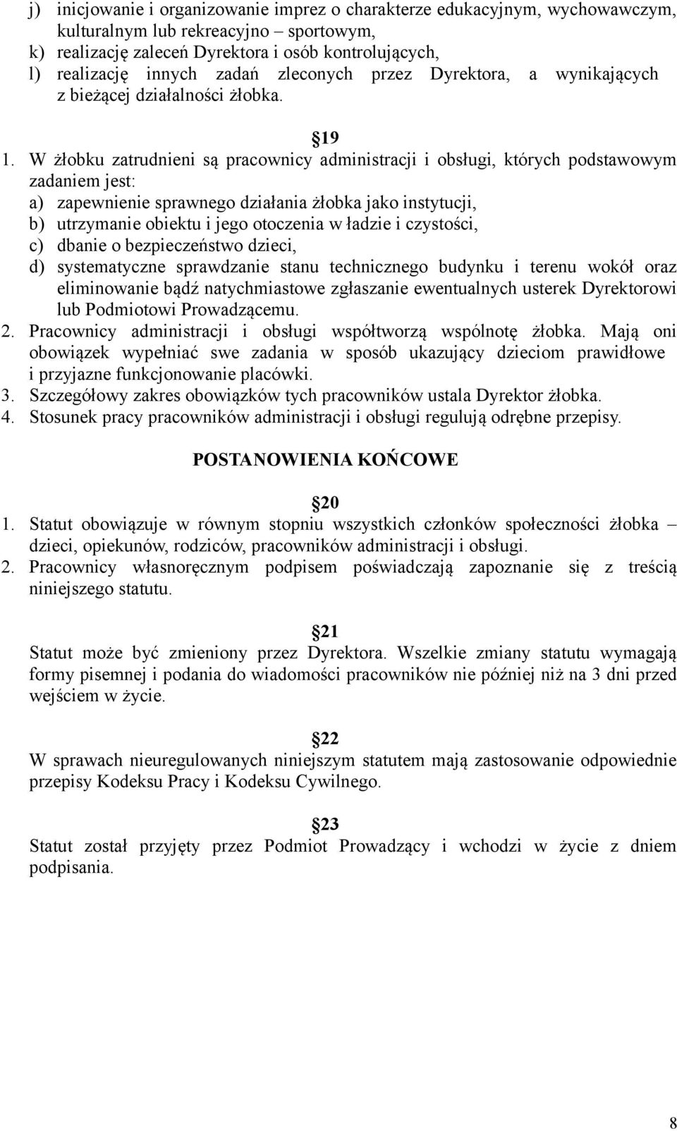 W żłobku zatrudnieni są pracownicy administracji i obsługi, których podstawowym zadaniem jest: a) zapewnienie sprawnego działania żłobka jako instytucji, b) utrzymanie obiektu i jego otoczenia w