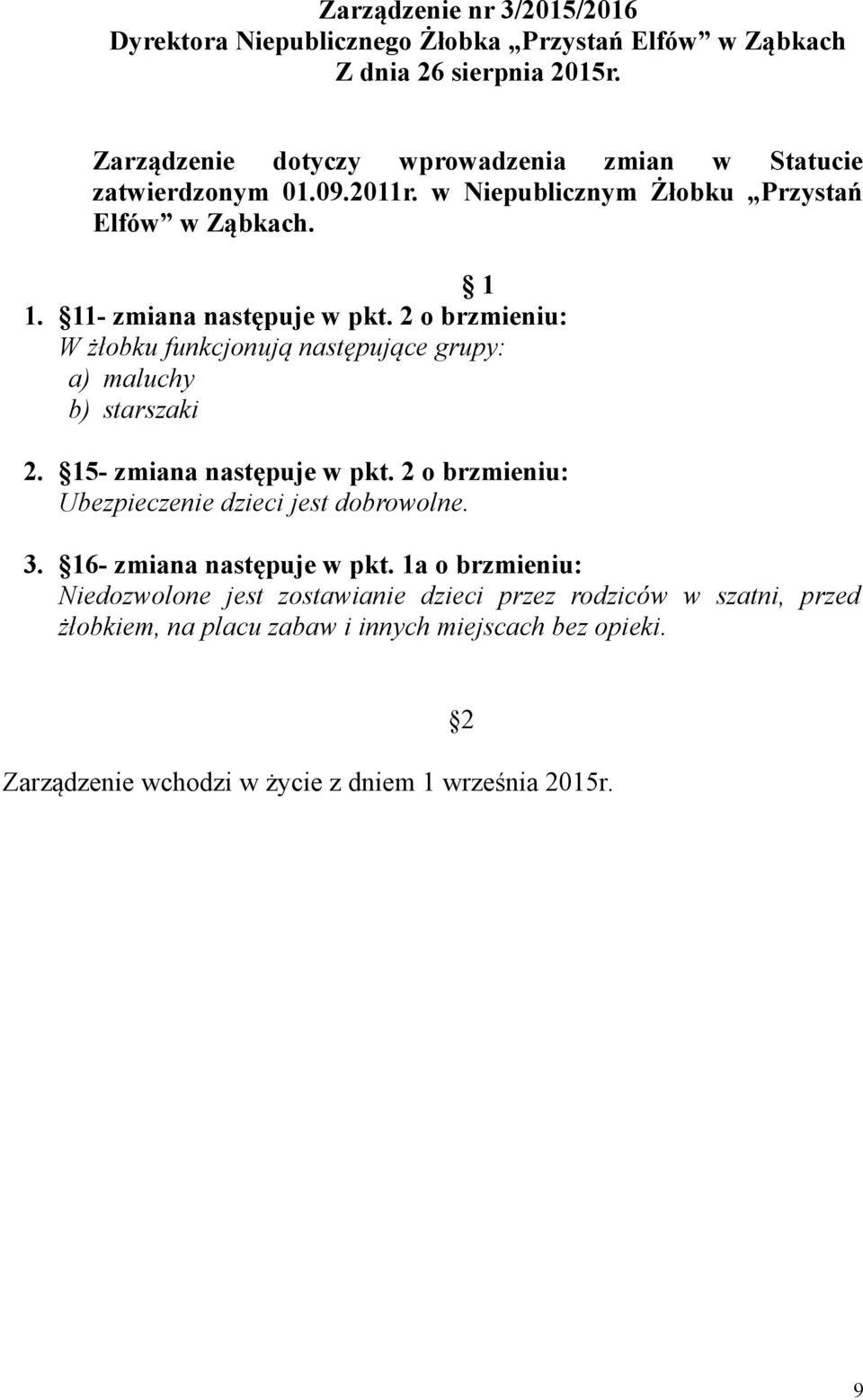 2 o brzmieniu: W żłobku funkcjonują następujące grupy: a) maluchy b) starszaki 2. 15- zmiana następuje w pkt. 2 o brzmieniu: Ubezpieczenie dzieci jest dobrowolne. 3.