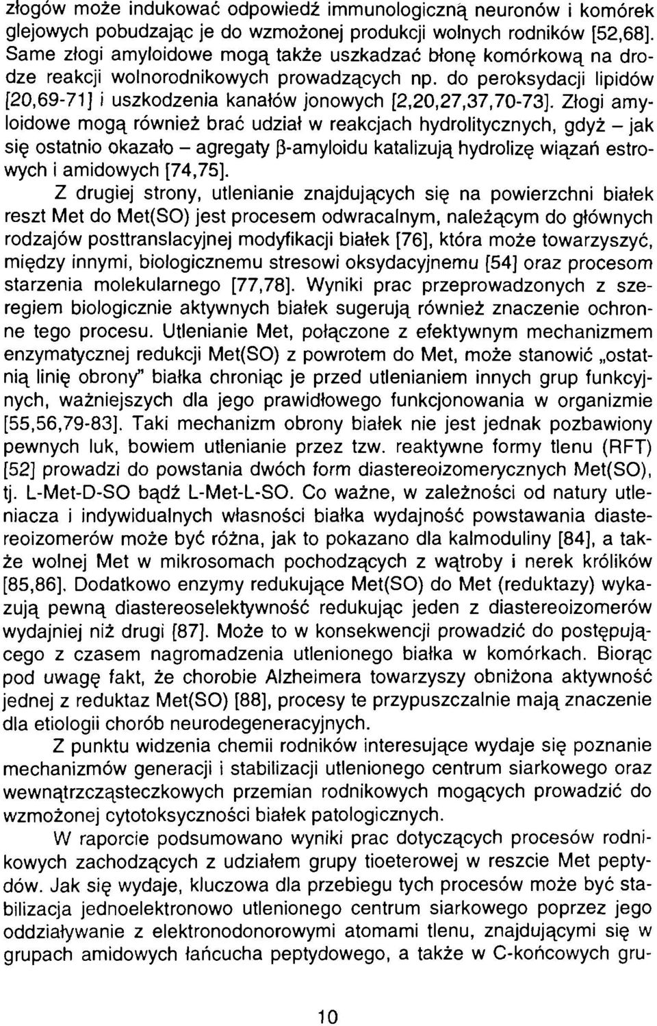 Złogi amyloidowe mogą również brać udział w reakcjach hydrolitycznych, gdyż - jak się ostatnio okazało - agregaty p-amyloidu katalizują hydrolizę wiązań estrowych i amidowych [74,75].