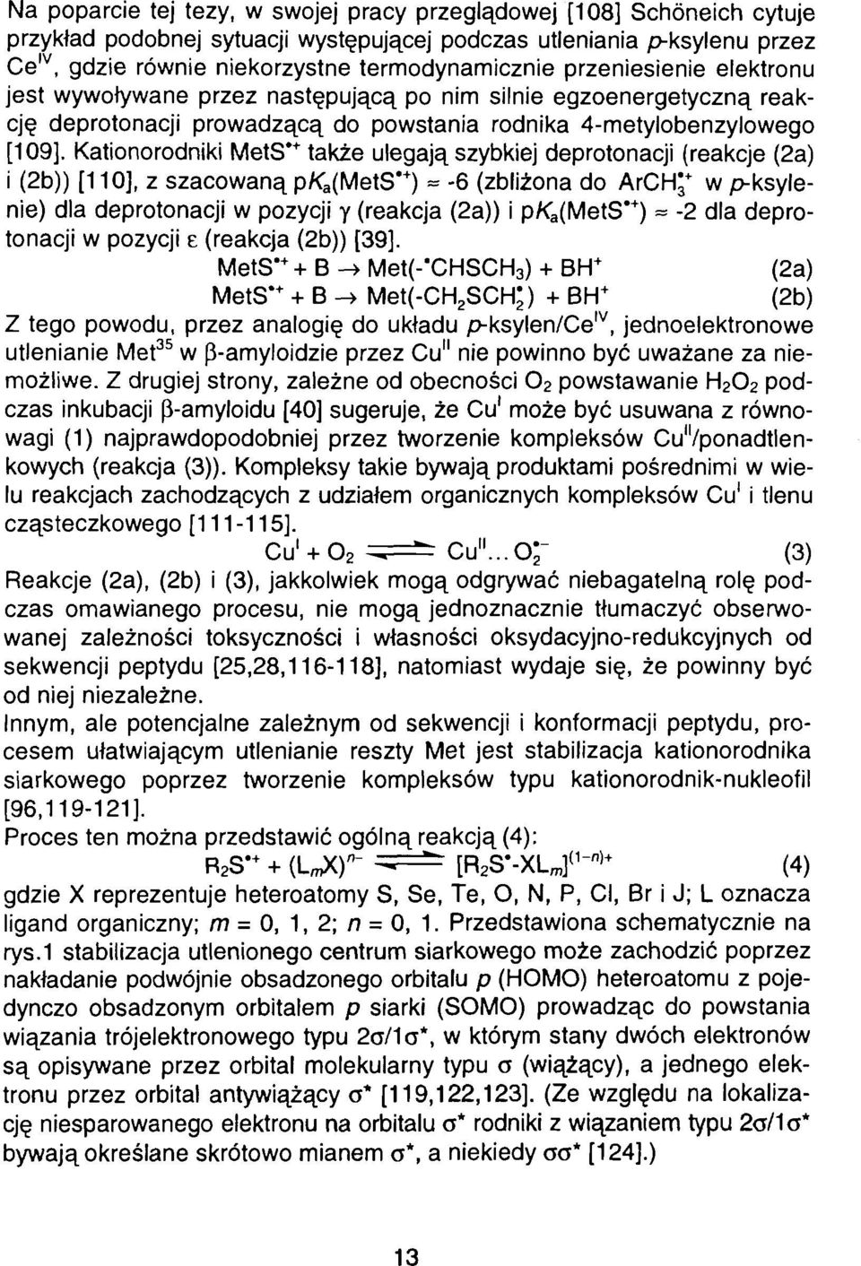 Kationorodniki MetS* + także ulegają szybkiej deprotonacji (reakcje (2a) i (2b)) [110], z szacowaną pka(mets ł+ ) - -6 (zbliżona do ArChC + w p-ksylenie) dla deprotonacji w pozycji y (reakcja (2a)) i