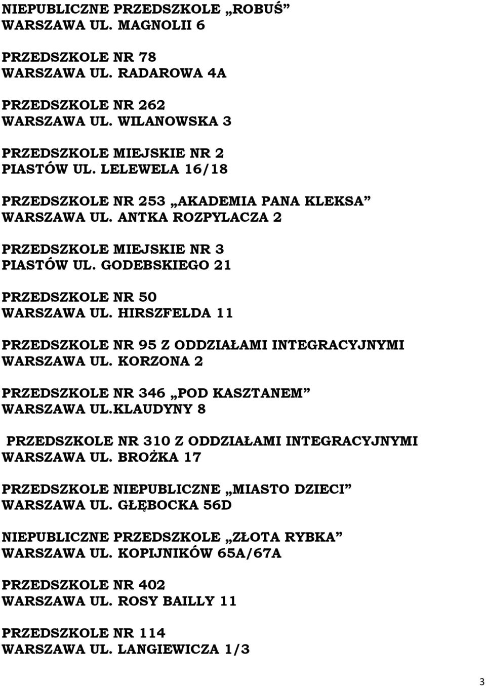HIRSZFELDA 11 PRZEDSZKOLE NR 95 Z ODDZIAŁAMI INTEGRACYJNYMI WARSZAWA UL. KORZONA 2 PRZEDSZKOLE NR 346 POD KASZTANEM WARSZAWA UL.KLAUDYNY 8 PRZEDSZKOLE NR 310 Z ODDZIAŁAMI INTEGRACYJNYMI WARSZAWA UL.
