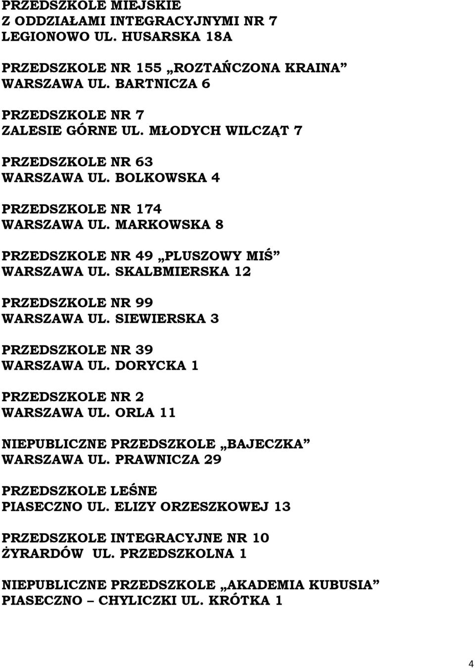 SKALBMIERSKA 12 PRZEDSZKOLE NR 99 WARSZAWA UL. SIEWIERSKA 3 PRZEDSZKOLE NR 39 WARSZAWA UL. DORYCKA 1 PRZEDSZKOLE NR 2 WARSZAWA UL.