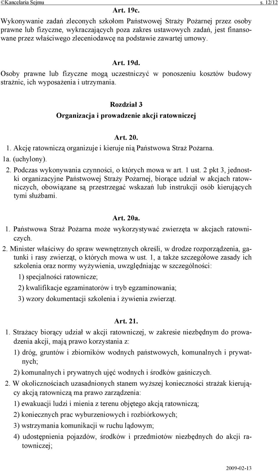 podstawie zawartej umowy. Art. 19d. Osoby prawne lub fizyczne mogą uczestniczyć w ponoszeniu kosztów budowy strażnic, ich wyposażenia i utrzymania.