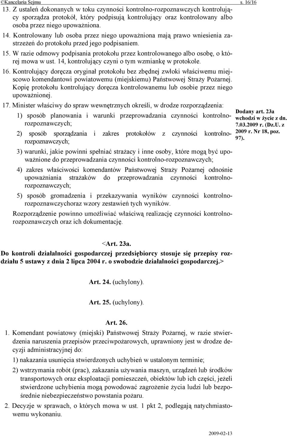 Kontrolowany lub osoba przez niego upoważniona mają prawo wniesienia zastrzeżeń do protokołu przed jego podpisaniem. 15.