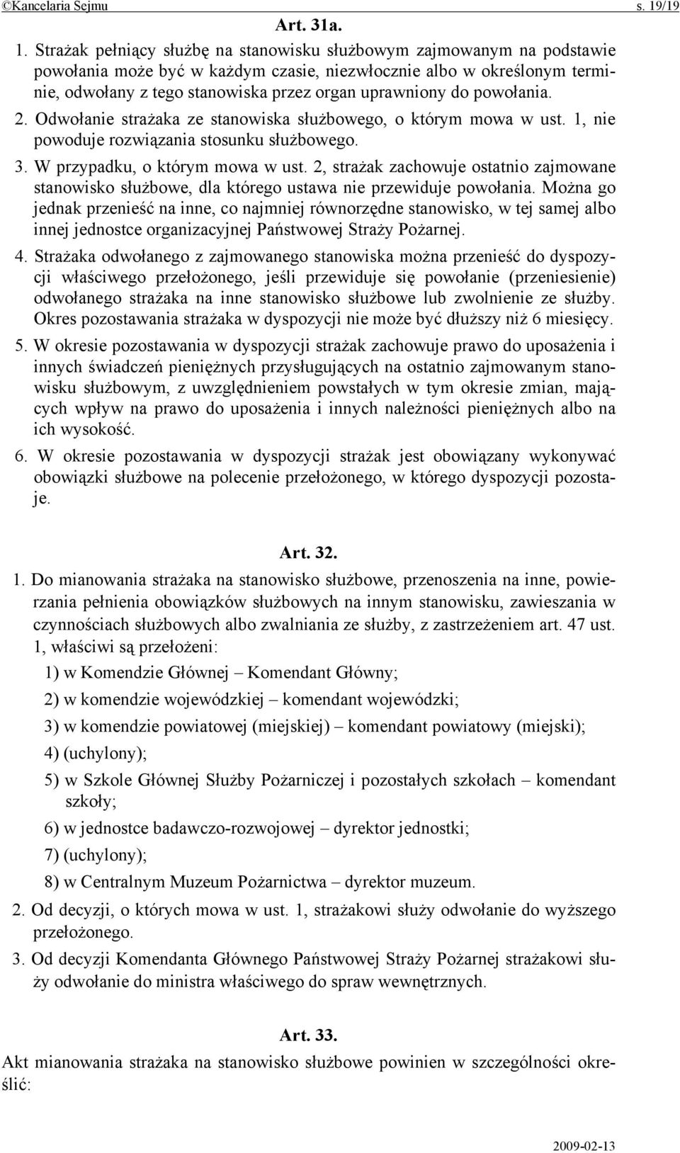 Strażak pełniący służbę na stanowisku służbowym zajmowanym na podstawie powołania może być w każdym czasie, niezwłocznie albo w określonym terminie, odwołany z tego stanowiska przez organ uprawniony