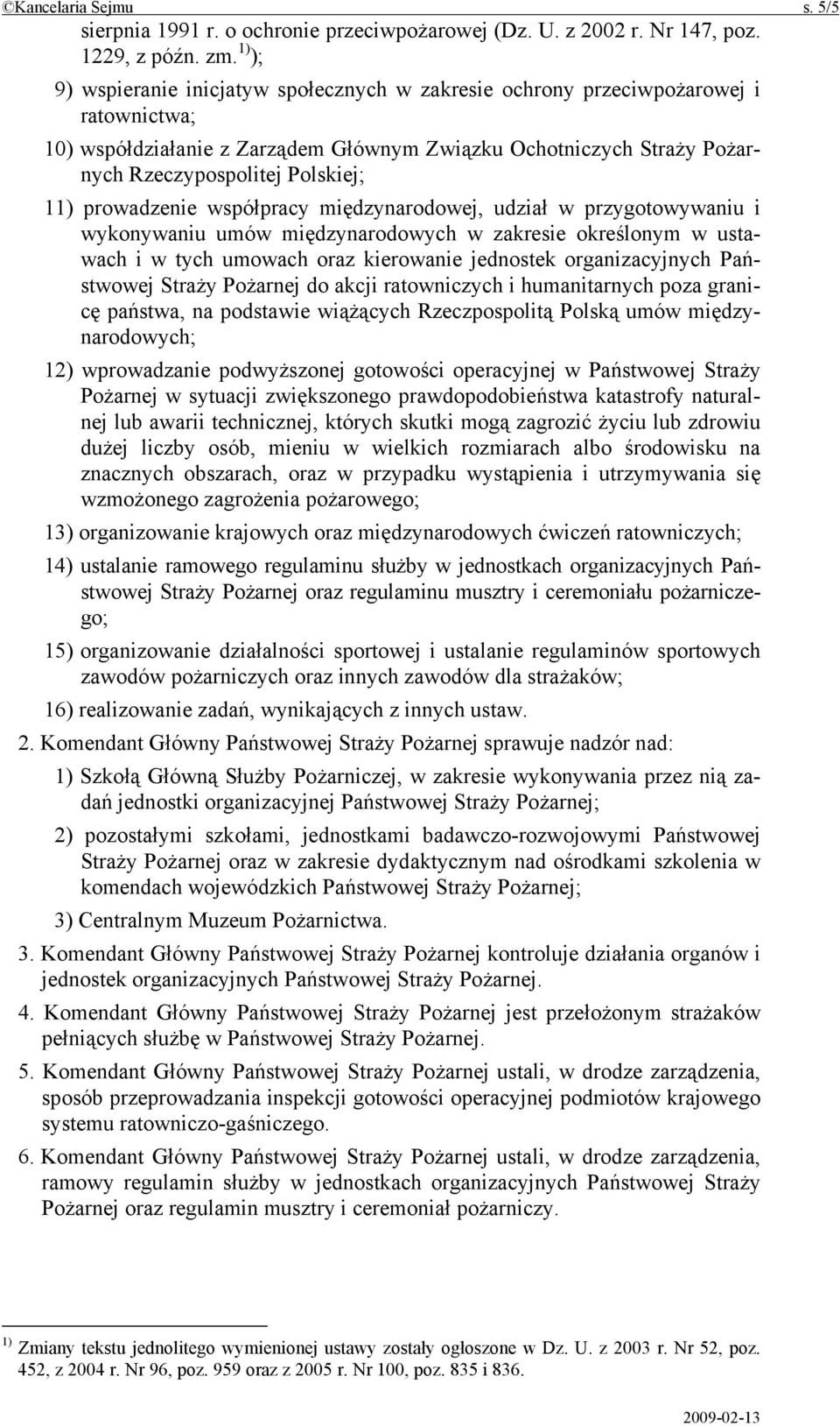 prowadzenie współpracy międzynarodowej, udział w przygotowywaniu i wykonywaniu umów międzynarodowych w zakresie określonym w ustawach i w tych umowach oraz kierowanie jednostek organizacyjnych