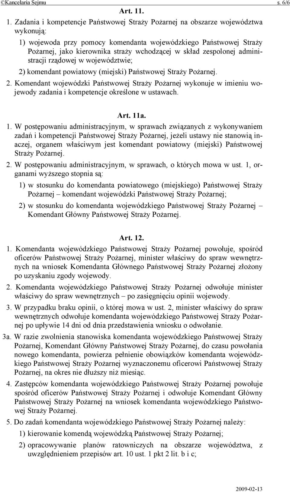 w skład zespolonej administracji rządowej w województwie; 2) komendant powiatowy (miejski) Państwowej Straży Pożarnej. 2. Komendant wojewódzki Państwowej Straży Pożarnej wykonuje w imieniu wojewody zadania i kompetencje określone w ustawach.