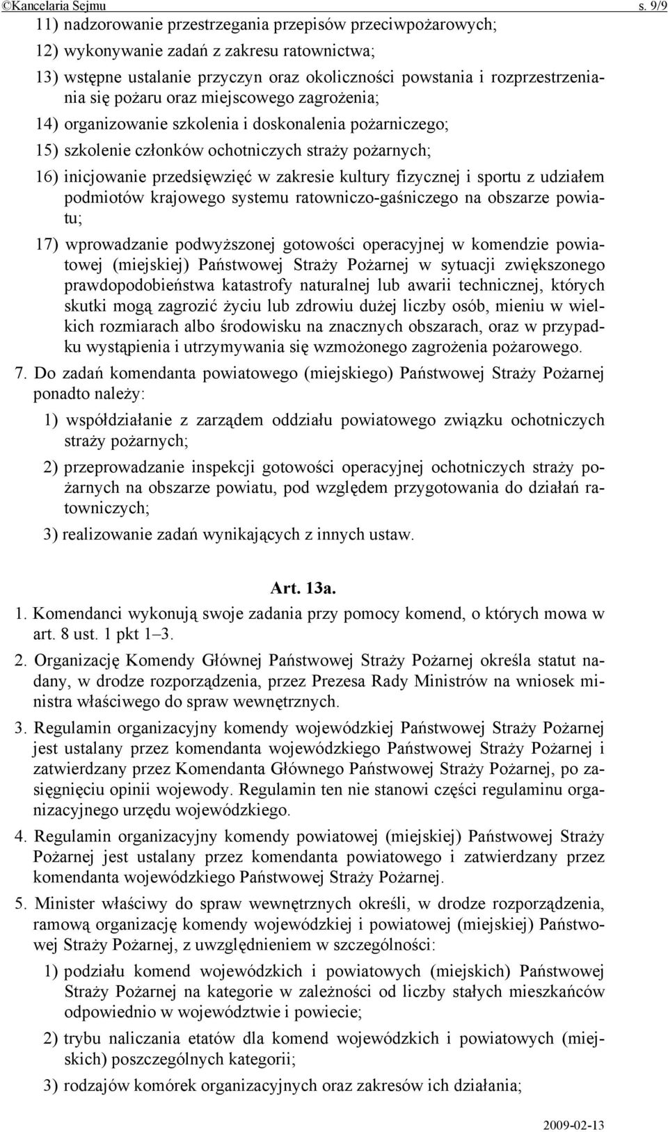 pożaru oraz miejscowego zagrożenia; 14) organizowanie szkolenia i doskonalenia pożarniczego; 15) szkolenie członków ochotniczych straży pożarnych; 16) inicjowanie przedsięwzięć w zakresie kultury