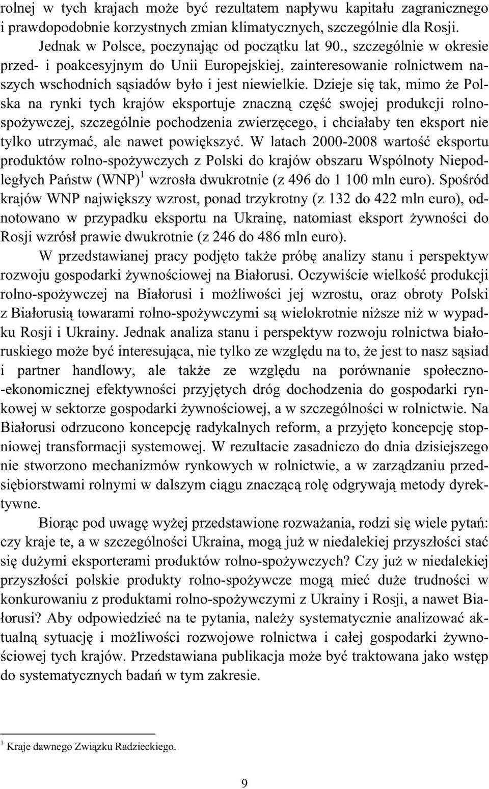 Dzieje si tak, mimo e Polska na rynki tych krajów eksportuje znaczn cz swojej produkcji rolnospo ywczej, szczególnie pochodzenia zwierz cego, i chcia aby ten eksport nie tylko utrzyma, ale nawet powi