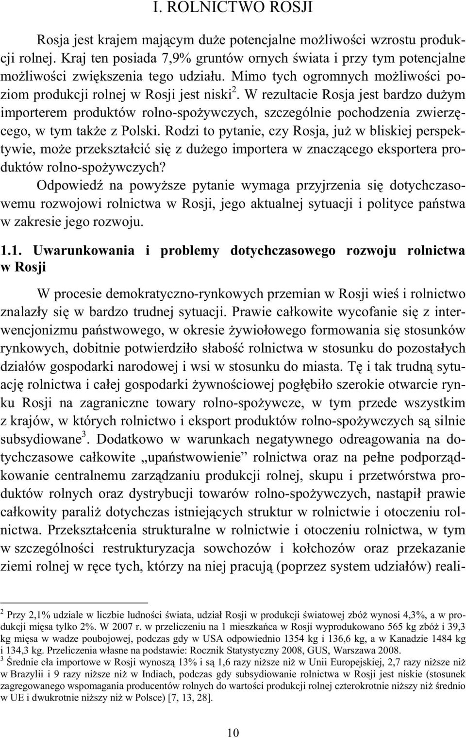 W rezultacie Rosja jest bardzo du ym importerem produktów rolno-spo ywczych, szczególnie pochodzenia zwierz cego, w tym tak e z Polski.