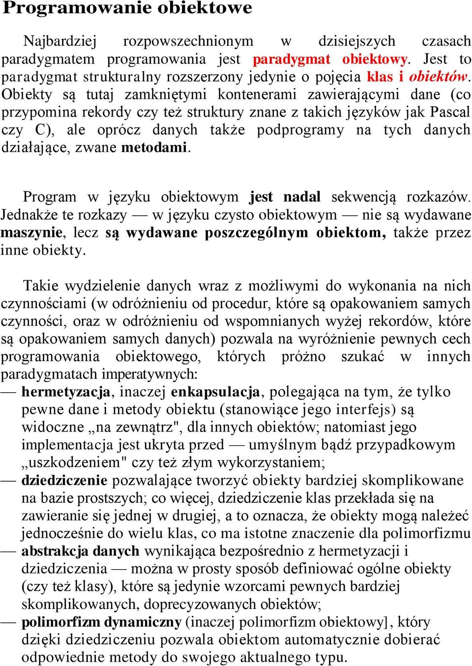 Obiekty są tutaj zamkniętymi kontenerami zawierającymi dane (co przypomina rekordy czy też struktury znane z takich języków jak Pascal czy C), ale oprócz danych także podprogramy na tych danych