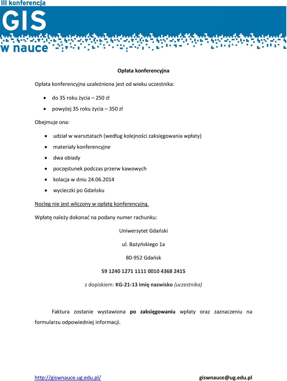 2014 wycieczki po Gdańsku Nocleg nie jest wliczony w opłatę konferencyjną. Wpłatę należy dokonać na podany numer rachunku: Uniwersytet Gdański ul.