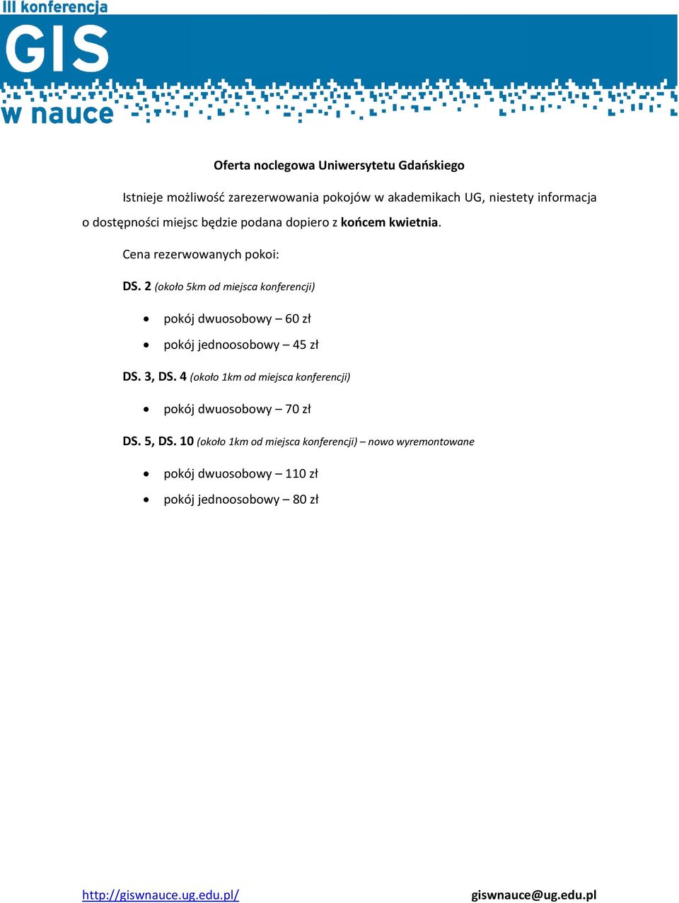 2 (około 5km od miejsca konferencji) pokój dwuosobowy 60 zł pokój jednoosobowy 45 zł DS. 3, DS.