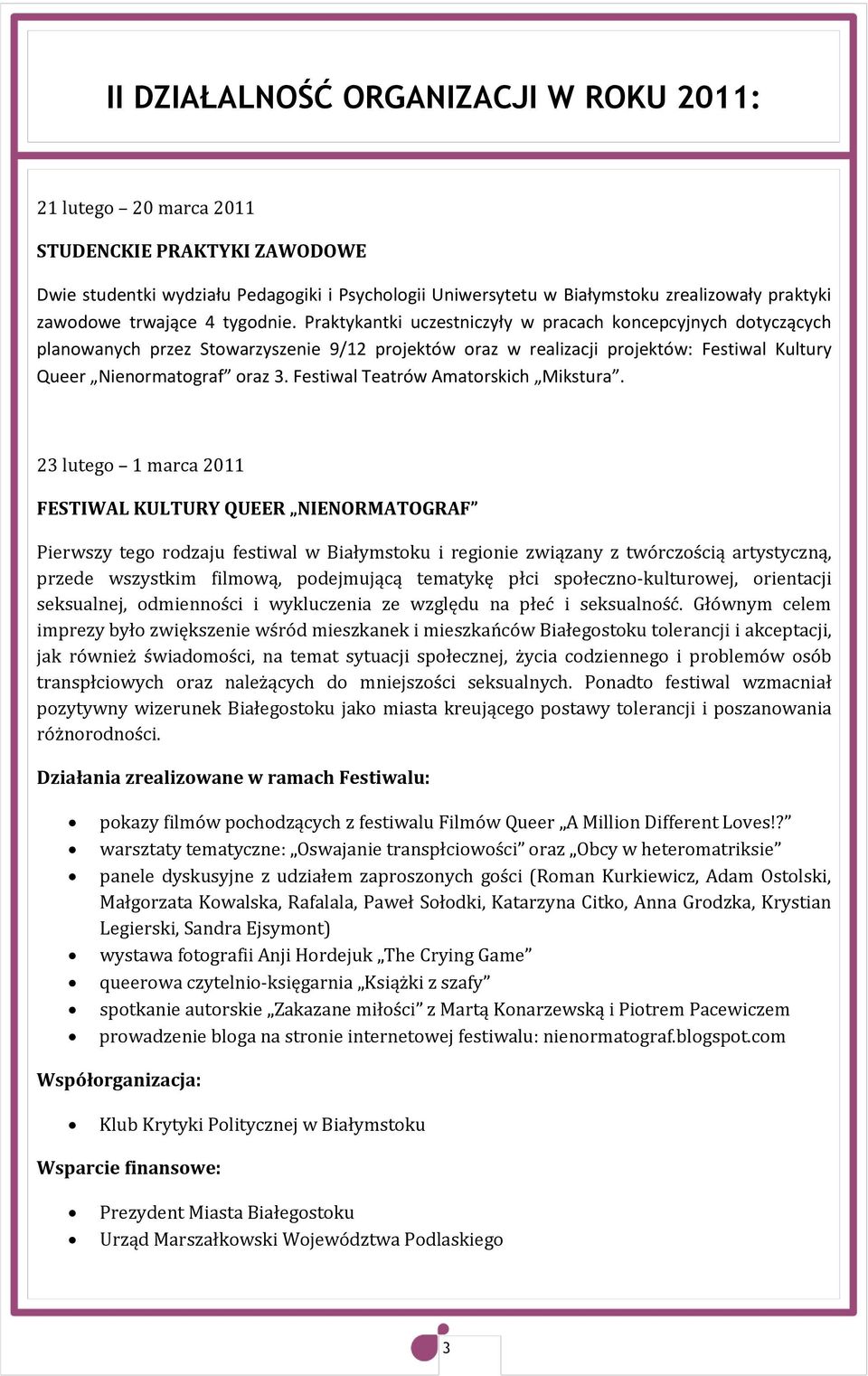 Praktykantki uczestniczyły w pracach koncepcyjnych dotyczących planowanych przez Stowarzyszenie 9/12 projektów oraz w realizacji projektów: Festiwal Kultury Queer Nienormatograf oraz 3.