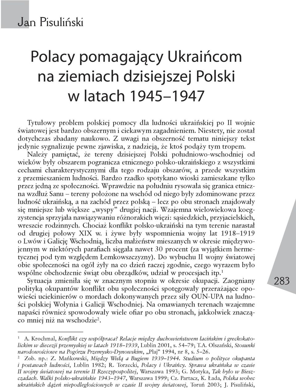 Należy pamiętać, że tereny dzisiejszej Polski południowo-wschodniej od wieków były obszarem pogranicza etnicznego polsko-ukraińskiego z wszystkimi cechami charakterystycznymi dla tego rodzaju