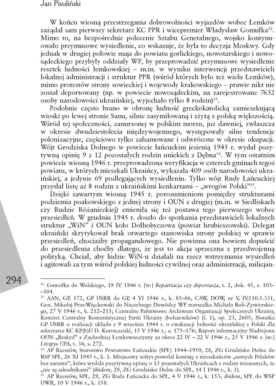 Gdy jednak w drugiej połowie maja do powiatu gorlickiego, nowotarskiego i nowosądeckiego przybyły oddziały WP, by przeprowadzić przymusowe wysiedlenie resztek ludności łemkowskiej m.in.