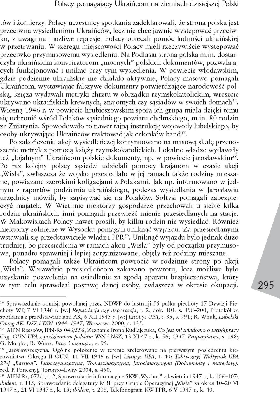 Polacy obiecali pomóc ludności ukraińskiej w przetrwaniu. W szeregu miejscowości Polacy mieli rzeczywiście występować przeciwko przymusowemu wysiedleniu. Na Podlasiu strona polska m.in.