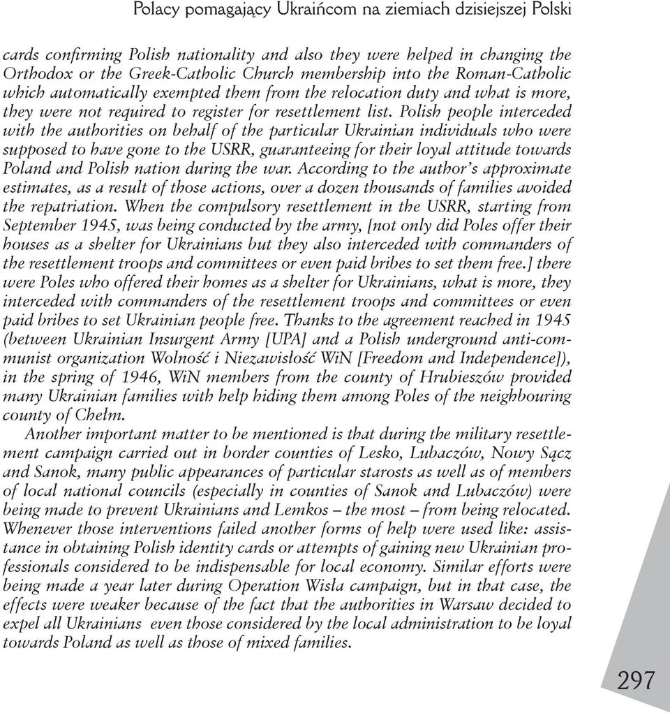 Polish people interceded with the authorities on behalf of the particular Ukrainian individuals who were supposed to have gone to the USRR, guaranteeing for their loyal attitude towards Poland and