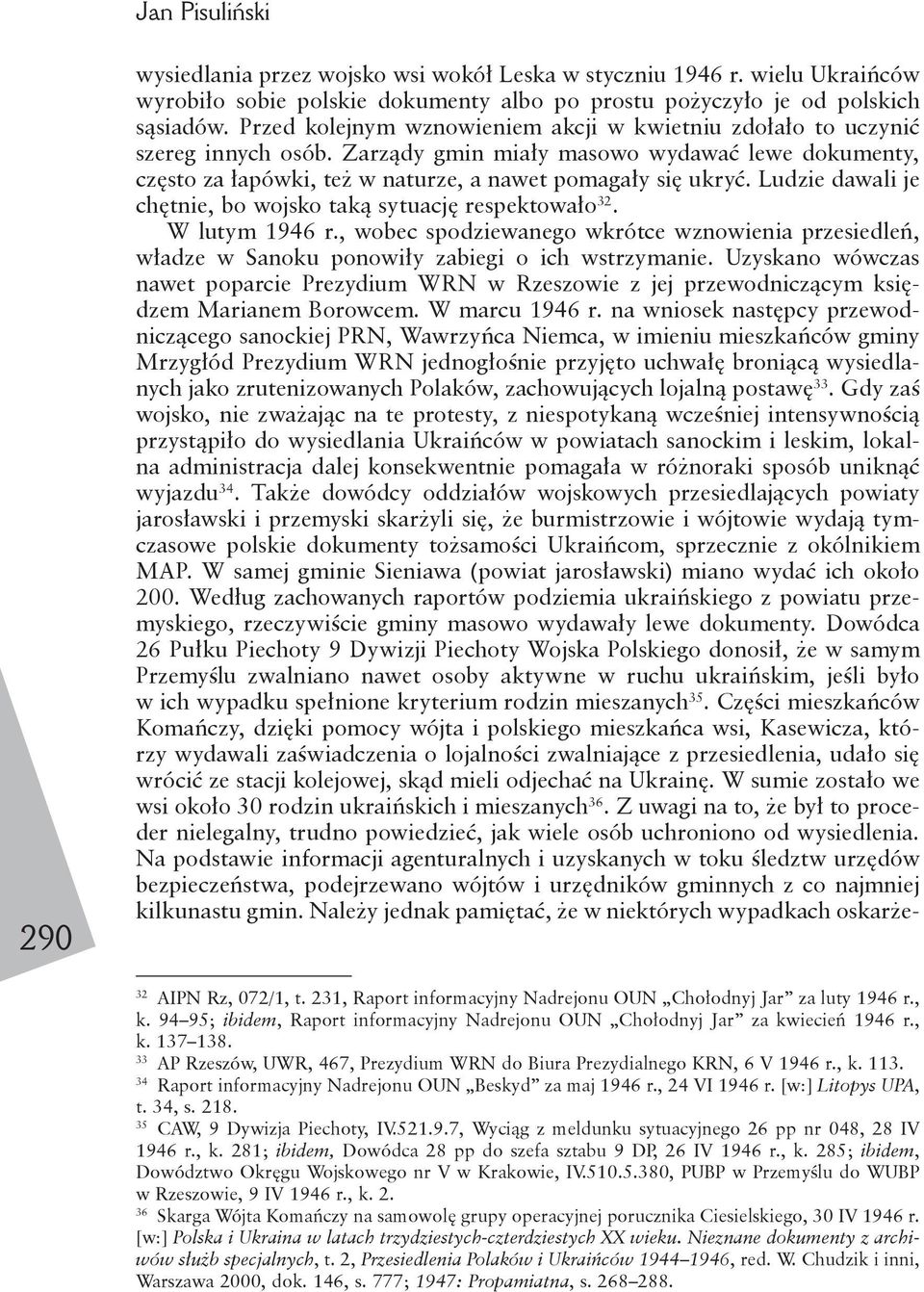Ludzie dawali je chętnie, bo wojsko taką sytuację respektowało 32. W lutym 1946 r., wobec spodziewanego wkrótce wznowienia przesiedleń, władze w Sanoku ponowiły zabiegi o ich wstrzymanie.