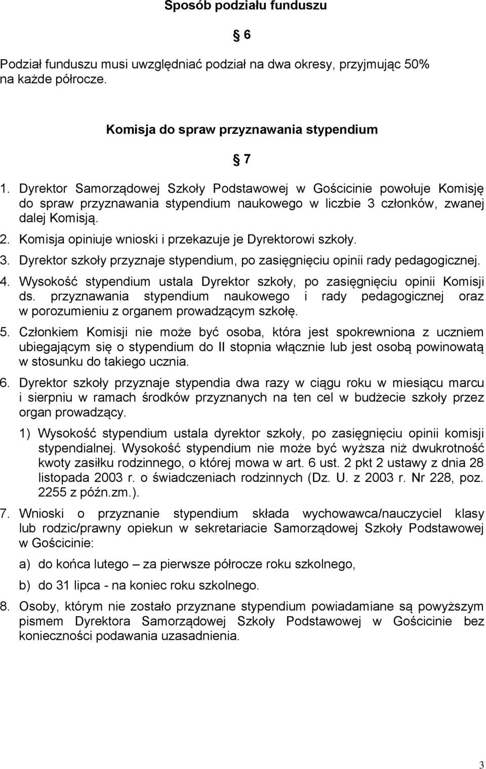 Komisja opiniuje wnioski i przekazuje je Dyrektorowi szkoły. 3. Dyrektor szkoły przyznaje stypendium, po zasięgnięciu opinii rady pedagogicznej. 4.