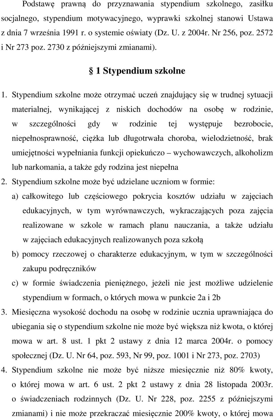 Stypendium szkolne może otrzymać uczeń znajdujący się w trudnej sytuacji materialnej, wynikającej z niskich dochodów na osobę w rodzinie, w szczególności gdy w rodzinie tej występuje bezrobocie,