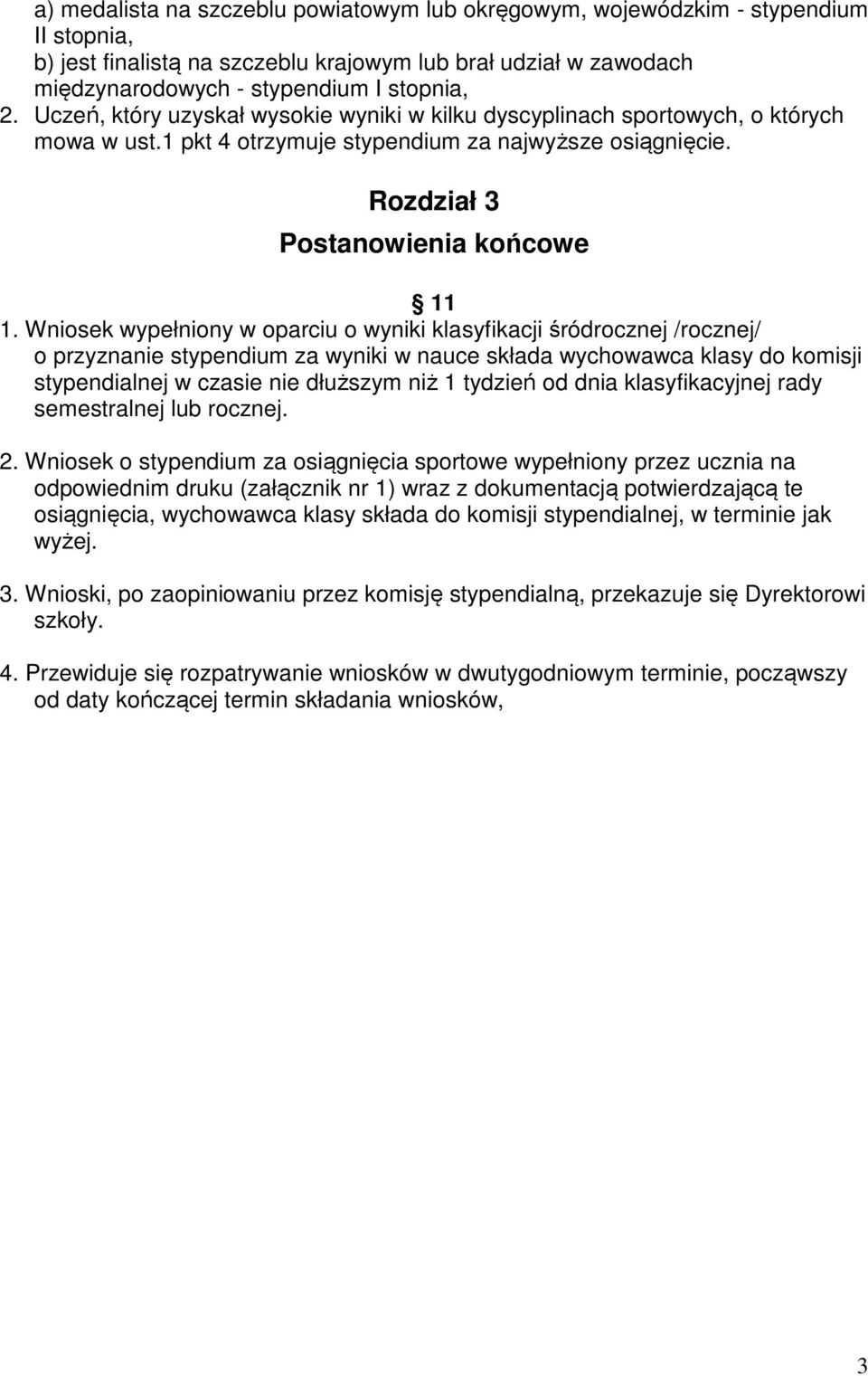 Wniosek wypełniony w oparciu o wyniki klasyfikacji śródrocznej /rocznej/ o przyznanie stypendium za wyniki w nauce składa wychowawca klasy do komisji stypendialnej w czasie nie dłuższym niż 1 tydzień